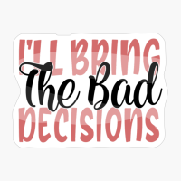 I'll Bring The Bad Decisions Best Friends Forever