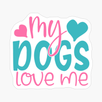 My Dogs Love Me Mother's Day