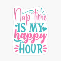 Nap Time Is My Happy Hour Mother's Day