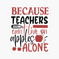 Because Teachers Can't Live On Apples Alone | Teacher Gift
